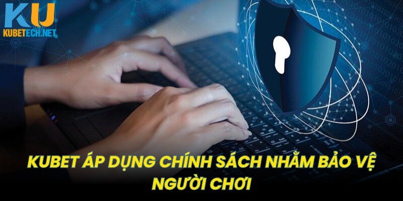 Kubet áp dụng chính sách nhằm bảo vệ người chơi
