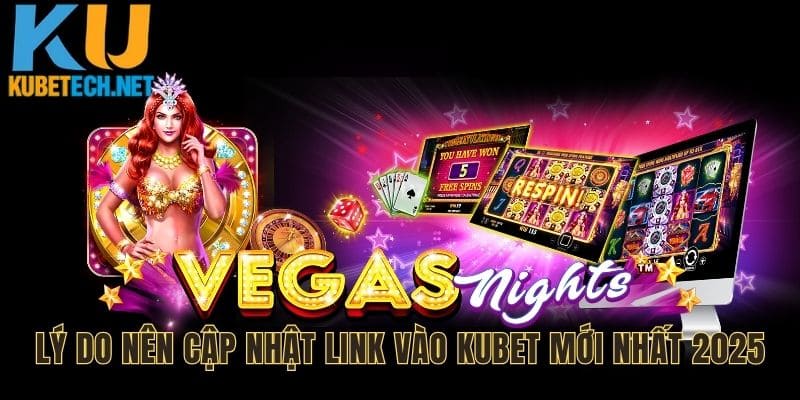Lý do thành viên nên cập nhật link vào Kubet mới nhất 2025