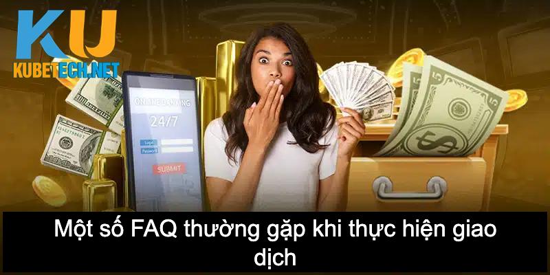 Một số FAQ thường gặp khi thực hiện giao dịch