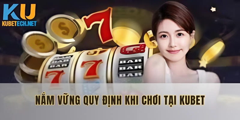 Nắm vững quy định khi chơi tại Kubet