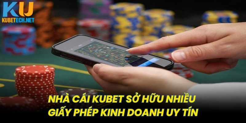 Nhà cái Kubet sở hữu nhiều Giấy phép kinh doanh uy tín