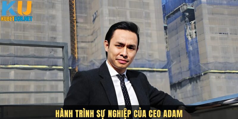 Những bước ngoặt trong sự nghiệp Ceo Adam