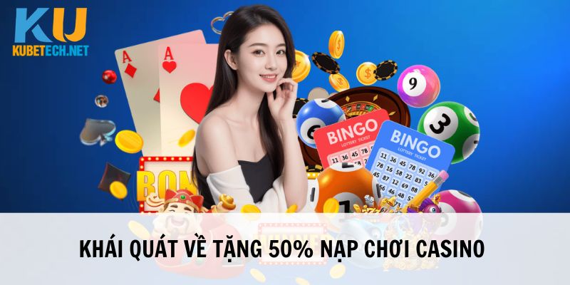 Tặng 50% nạp chơi casino với thông tin khái quát