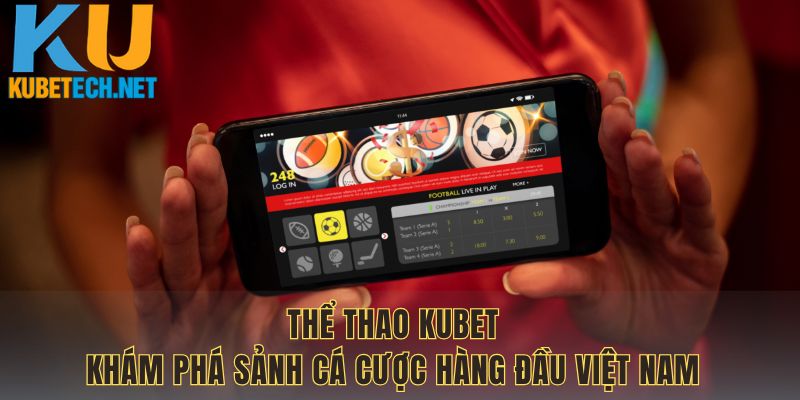 Thể thao KUBET - Sảnh cá cược hàng đầu Việt Nam