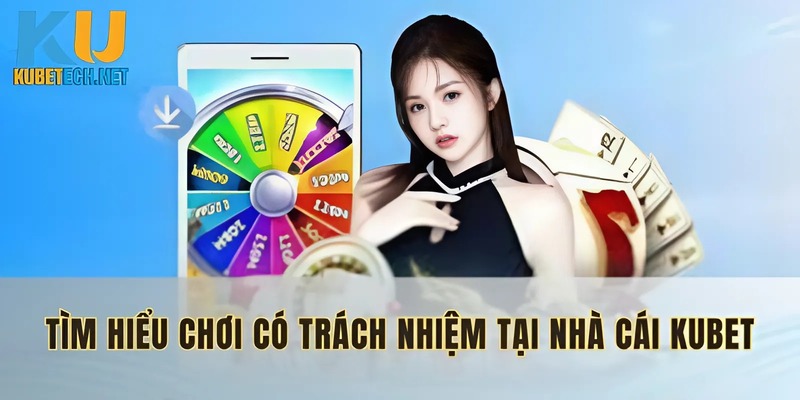 Tìm hiểu chơi có trách nhiệm tại nhà cái Kubet