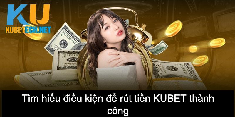 Tìm hiểu điều kiện để rút tiền KUBET thành công