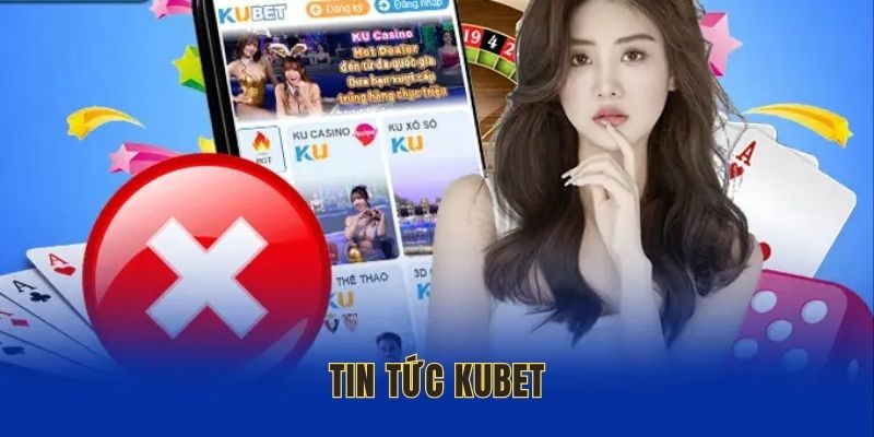 Tin tức KUBET - Thông tin người chơi cần biết
