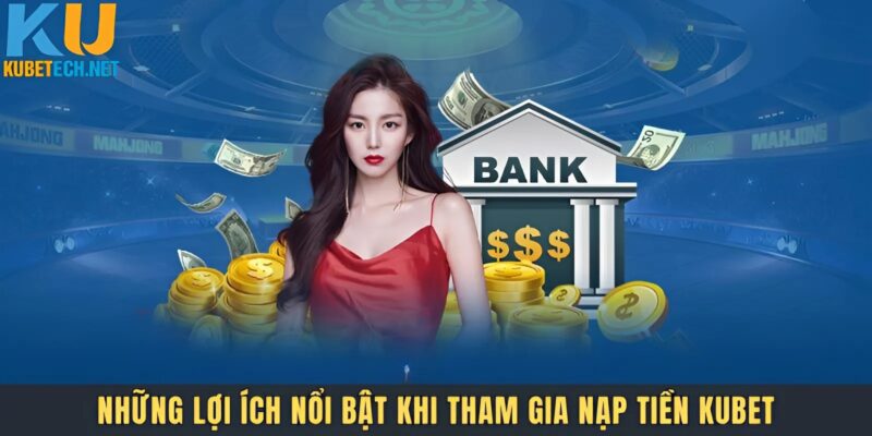 Ưu điểm khi tham gia nạp tiền Kubet