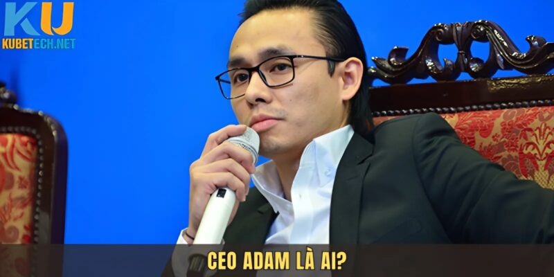 Vì sao lại gọi là Ceo Adam?
